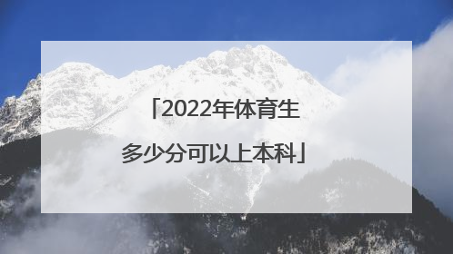 「2022年体育生多少分可以上本科」2022年广东省体育生有多少人